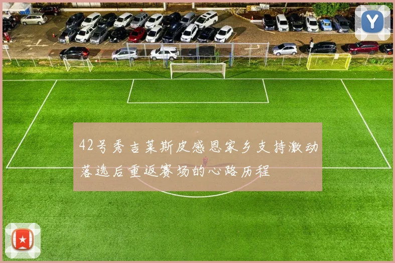 42号秀吉莱斯皮感恩家乡支持激动落选后重返赛场的心路历程