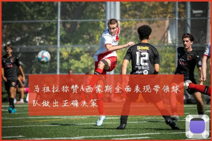 马祖拉称赞A西蒙斯全面表现带领球队做出正确决策